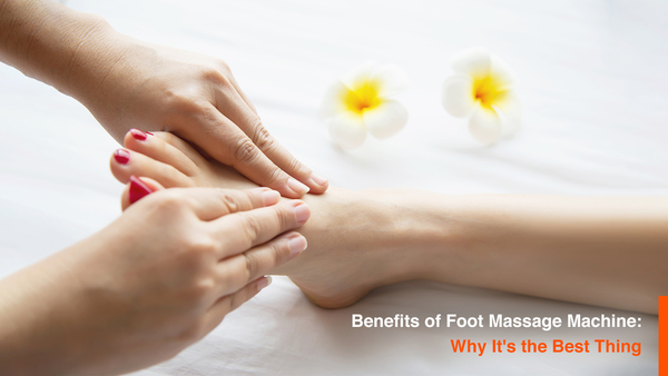 Benefits of Foot Massage Machine: Why It's the Best Thing For You?